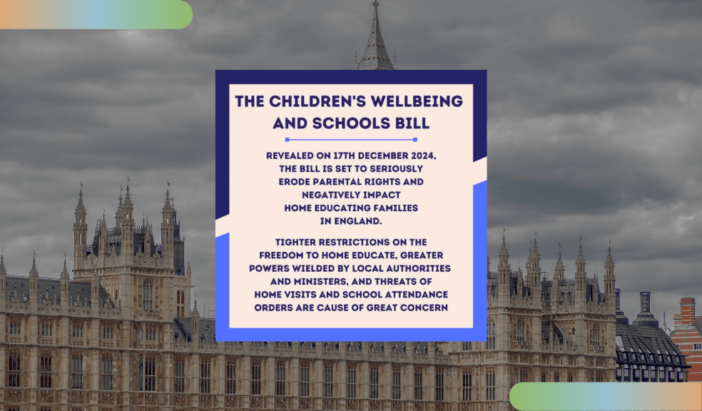 The Children’s Wellbeing and Schools Bill: An Attack on Home Education and Parental Rights