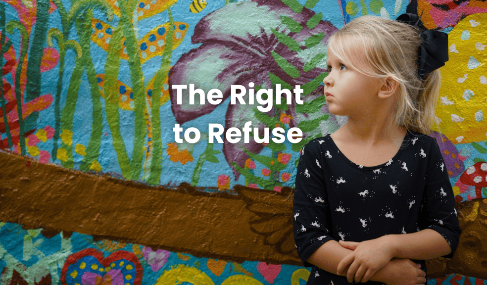 The Right to Refuse - Allowing children to say no would mean we'd have to change the system