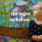 The Right to Refuse - Allowing children to say no would mean we'd have to change the system